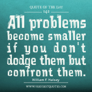 All problems become smaller if you don’t dodge them but confront ...