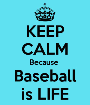 KEEP CALM Because Baseball is LIFE