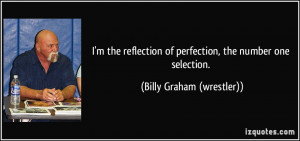 ... of perfection, the number one selection. - Billy Graham (wrestler