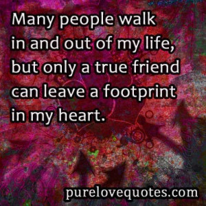 Many people walk in and out of my life, but only a true friend can ...
