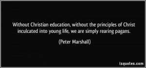 ... into young life, we are simply rearing pagans. - Peter Marshall