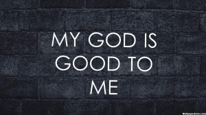 My God Is Good To Me Quotes 540x303 My God Is Good To Me Quotes