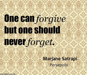 One can forgive but one should never forget.