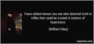 ... that could be trusted in matters of importance. - William Paley