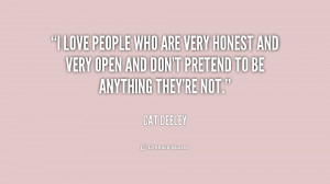 love people who are very honest and very open and don't pretend to ...