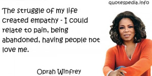 Oprah Winfrey - The struggle of my life created empathy - I could ...