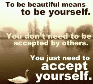 am beautiful-- Yep! and I accept myself, I am happy with who I am ...