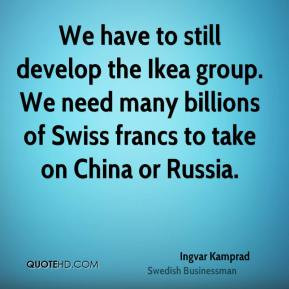 Ingvar Kamprad - We have to still develop the Ikea group. We need many ...