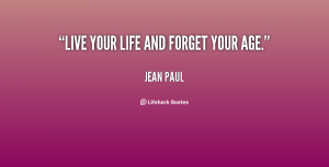 quote-Jean-Paul-live-your-life-and-forget-your-age-52368.png