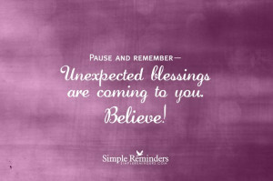 Pause and remember— Unexpected blessings are coming to you. Believe ...