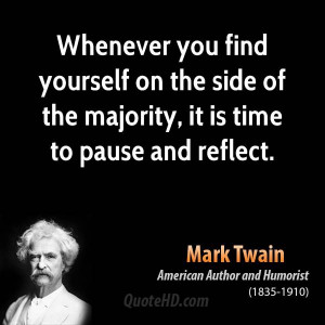 Whenever you find yourself on the side of the majority, it is time to ...