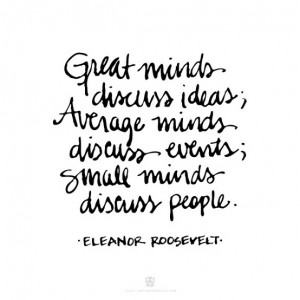 Great minds discuss ideas. Average minds discuss events. Smallminds ...