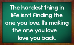 ... finding the one you love, Its making the one you love... love you back