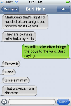 And F you.... my milkshake really does bring the boys to the yard.