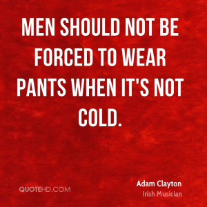 Men should not be forced to wear pants when it's not cold.