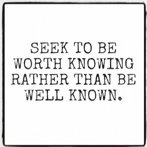 Seek to be worth knowing rather than be well known life quotes quote ...