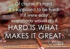 Of course it's hard. It' supposed to be hard. If it were easy ...