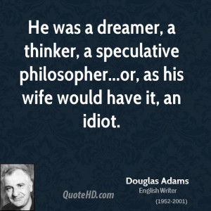 He was a dreamer, a thinker, a speculative philosopher...or, as his ...