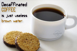 Coffee Quote: Decaffinated coffee is just useless brown water....