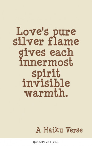 Love quotes - Love's pure silver flame gives each innermost spirit..