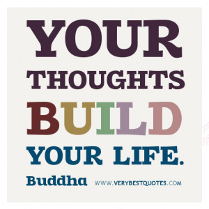 Your Thoughts Build Your Life. - Buddha