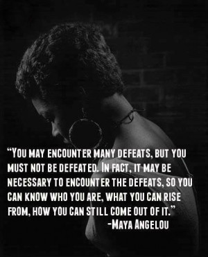 ... Quotes: You may encounter many defeats, but you must not be defeated