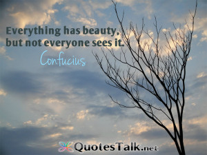 Life Quotes – Everything has beauty, but not everyone sees it ...