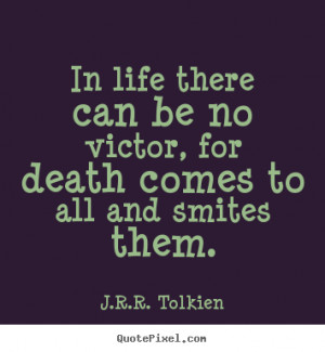 ... quote about life - In life there can be no victor, for death comes