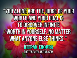 You alone are the judge of your worth and your goal is to discover ...