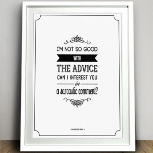 This framed Chandler Bing quote. | 23 Wonderful Things Every Sarcastic ...