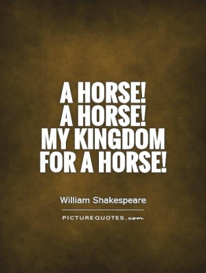 Horse Quotes William Shakespeare Quotes King Quotes