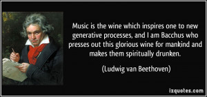 ... wine for mankind and makes them spiritually drunken. - Ludwig van