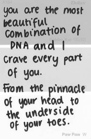 You are the most beautiful combination dna and i crave every part of ...