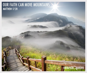 Our Faith Can Move Mountains ~ Faith Quote
