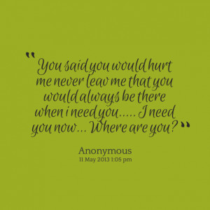 ... you would always be there when i need you i need you now where are you