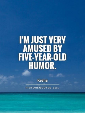 just very amused by five-year-old humor. Picture Quote #1