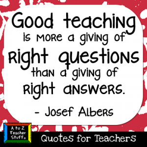 good teaching is more a giving of right questions than a giving of ...