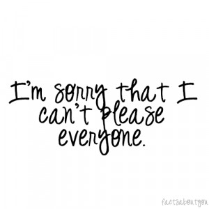 Can’t Please Everyone: Quote About Im Sorry That I Cant Please ...