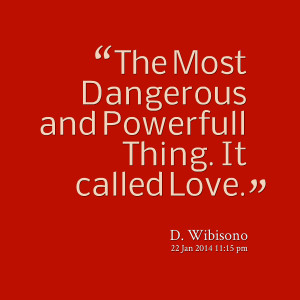 Quotes Picture: the most dangerous and powerfull thing it called love