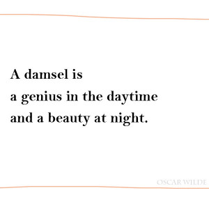 ... Oscar Wilde Quotes, a damsel is a genius in the daytime and a beauty
