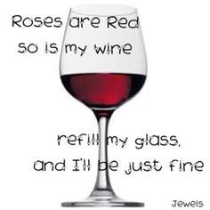 Roses are red, so is my wine...