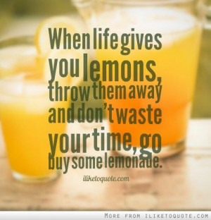 ... don't waste your time, go buy some lemonade. #life #quotes #lifequotes