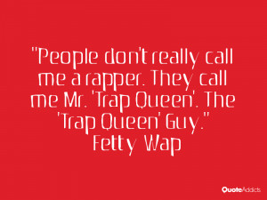... call me a rapper. They call me Mr. 'Trap Queen'. The 'Trap Queen' Guy