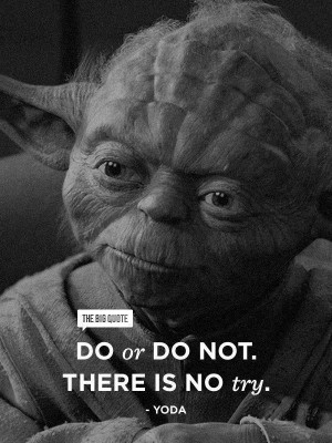 Do or Do not, there is no try. #Yoda #quote