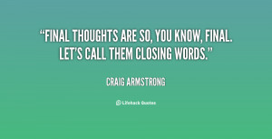 Final thoughts are so, you know, final. Let's call them closing words ...