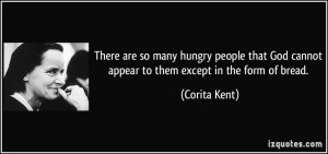 There are so many hungry people that God cannot appear to them except ...