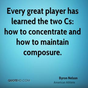 Every great player has learned the two Cs: how to concentrate and how ...