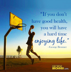 If you don’t have good health, you will have a hard time enjoying ...