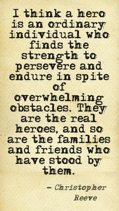 think a hero is an ordinary individual who finds the strength to ...