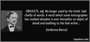 OBSOLETE, adj. No longer used by the timid. Said chiefly of words. A ...